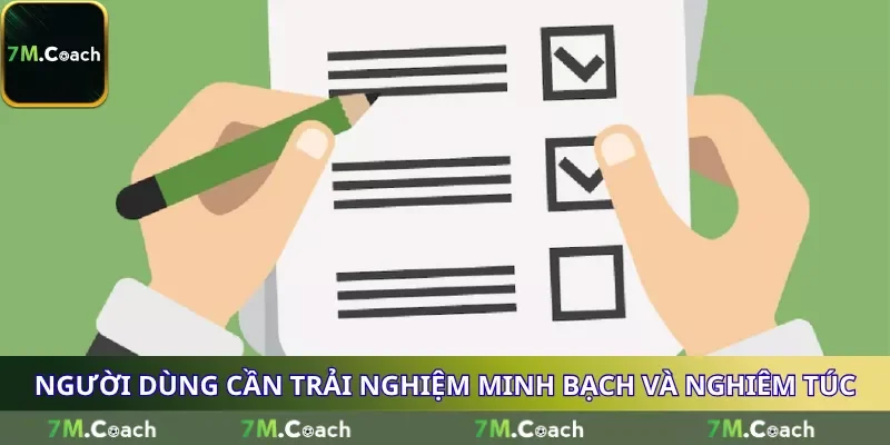 Người dùng cần trải nghiệm minh bạch và nghiêm túc Người dùng cần trải nghiệm minh bạch và nghiêm túc