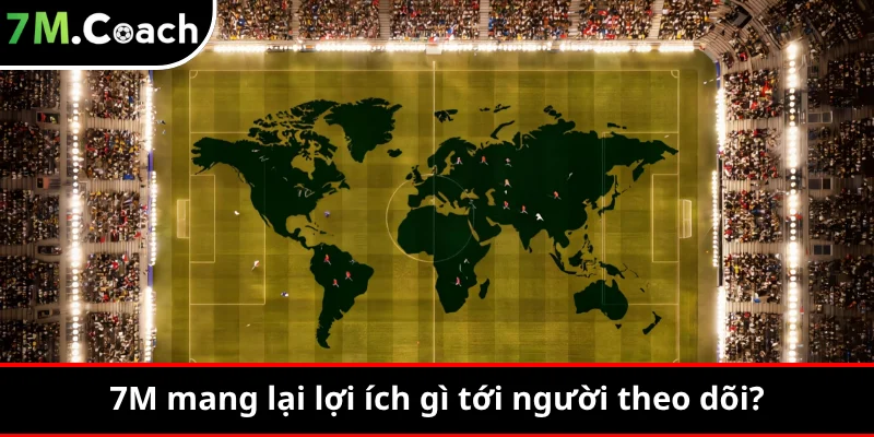 7M mang lại lợi ích gì tới người theo dõi?