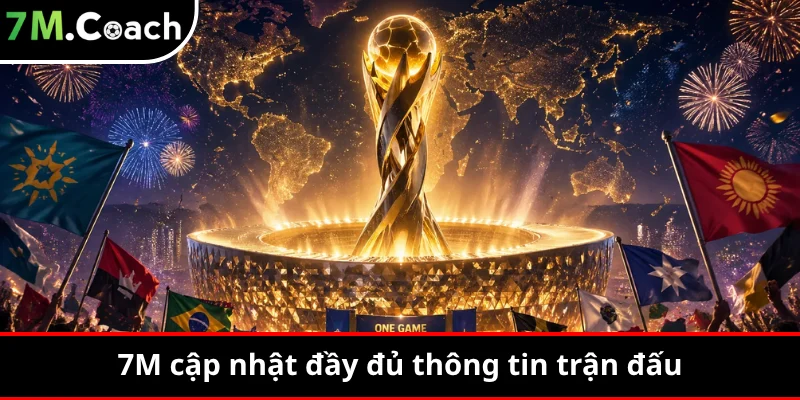 7M cập nhật đầy đủ thông tin trận đấu