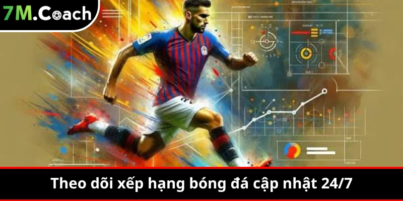 Theo dõi xếp hạng bóng đá cập nhật 24/7