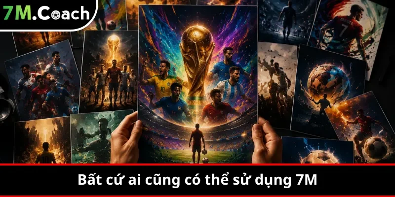 Bất cứ ai cũng có thể sử dụng 7M